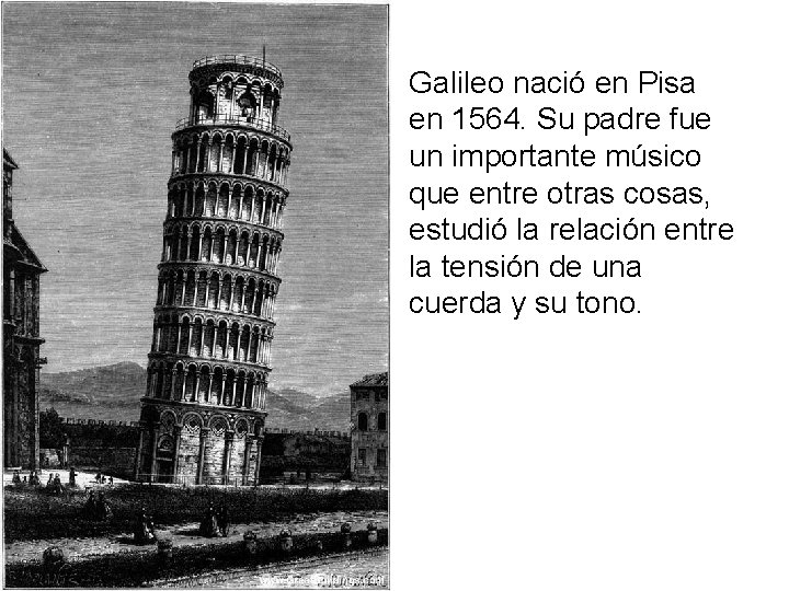 Galileo nació en Pisa en 1564. Su padre fue un importante músico que entre Galileo nació en Pisa en 1564. Su padre fue un importante músico que entre
