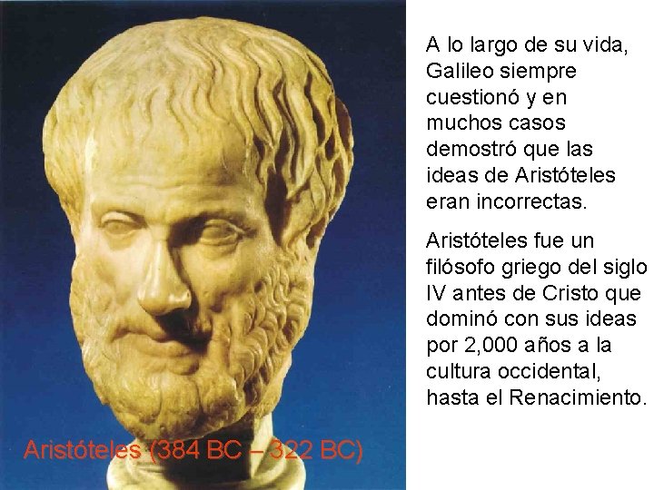 A lo largo de su vida, Galileo siempre cuestionó y en muchos casos demostró A lo largo de su vida, Galileo siempre cuestionó y en muchos casos demostró