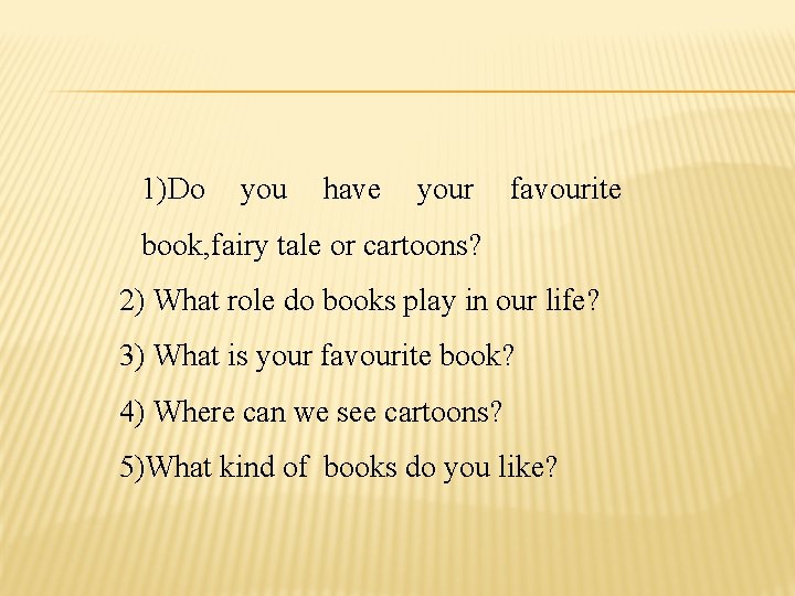 1)Do you have your favourite book, fairy tale or cartoons? 2) What role do