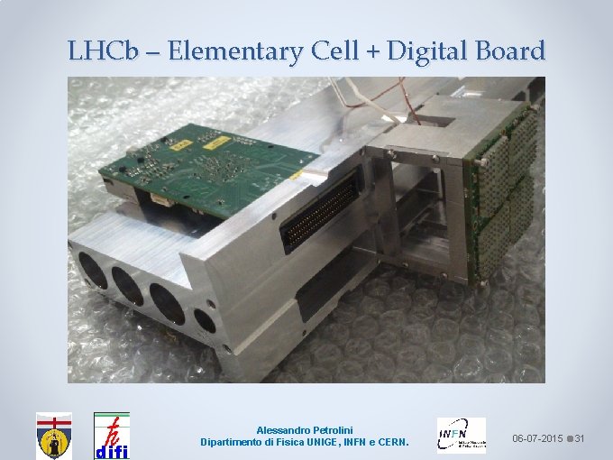 LHCb – Elementary Cell + Digital Board Alessandro Petrolini Dipartimento di Fisica UNIGE, INFN