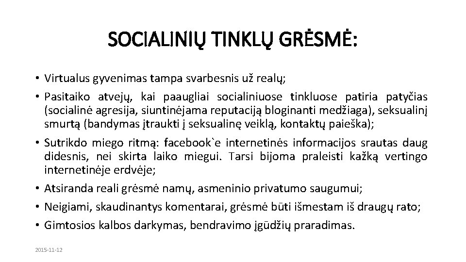 SOCIALINIŲ TINKLŲ GRĖSMĖ: • Virtualus gyvenimas tampa svarbesnis už realų; • Pasitaiko atvejų, kai