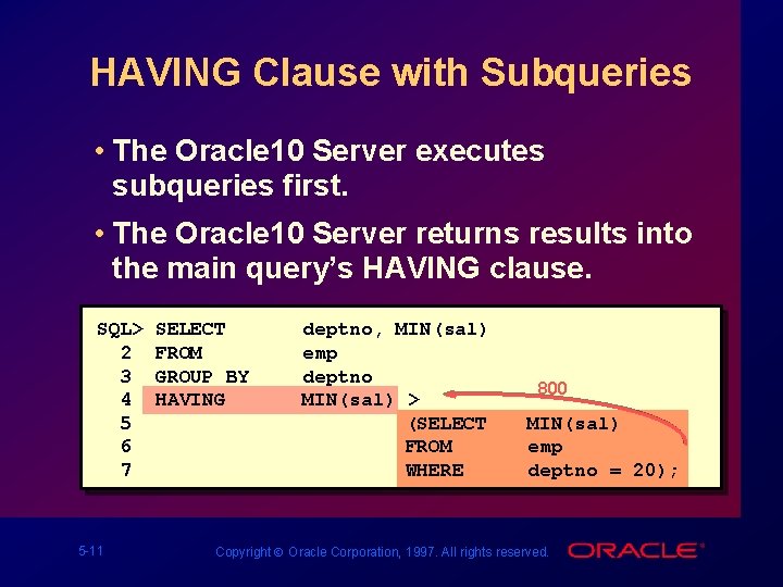HAVING Clause with Subqueries • The Oracle 10 Server executes subqueries first. • The
