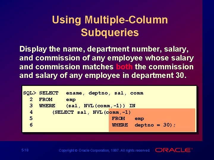 Using Multiple-Column Subqueries Display the name, department number, salary, and commission of any employee