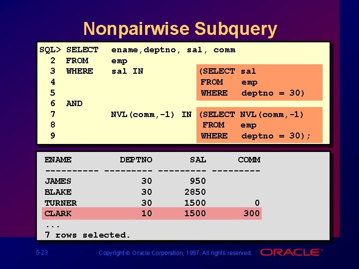 Nonpairwise Subquery SQL> 2 3 4 5 6 7 8 9 SELECT FROM WHERE