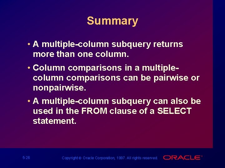 Summary • A multiple-column subquery returns more than one column. • Column comparisons in