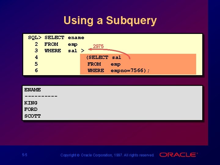 Using a Subquery SQL> SELECT ename 2 FROM emp 2975 3 WHERE sal >