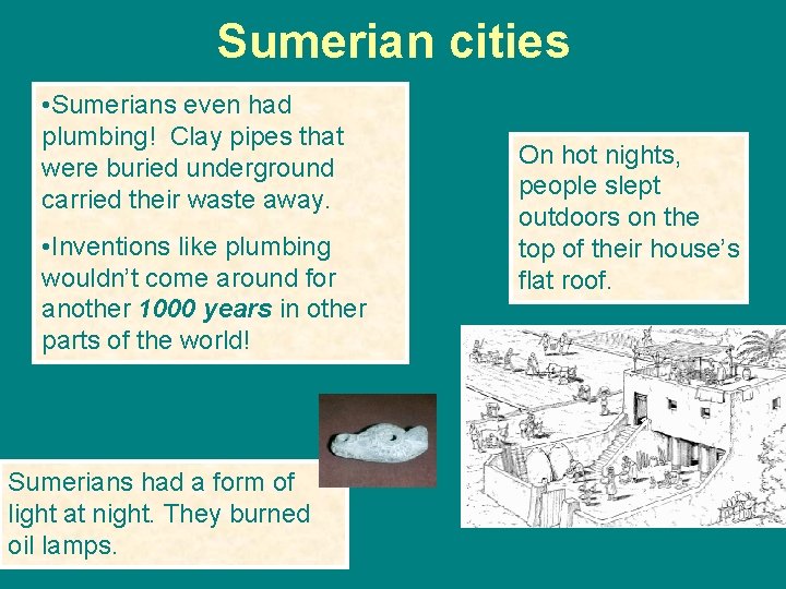 Sumerian cities • Sumerians even had plumbing! Clay pipes that were buried underground carried