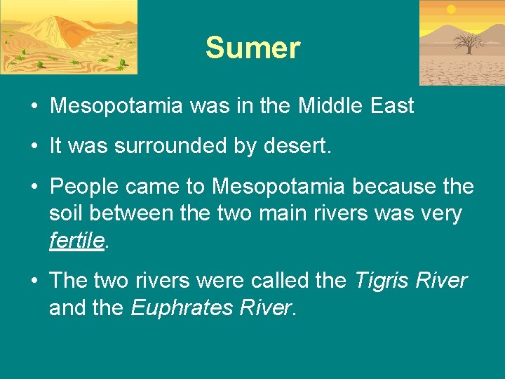 Sumer • Mesopotamia was in the Middle East • It was surrounded by desert.
