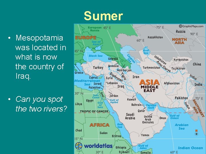 Sumer • Mesopotamia was located in what is now the country of Iraq. •