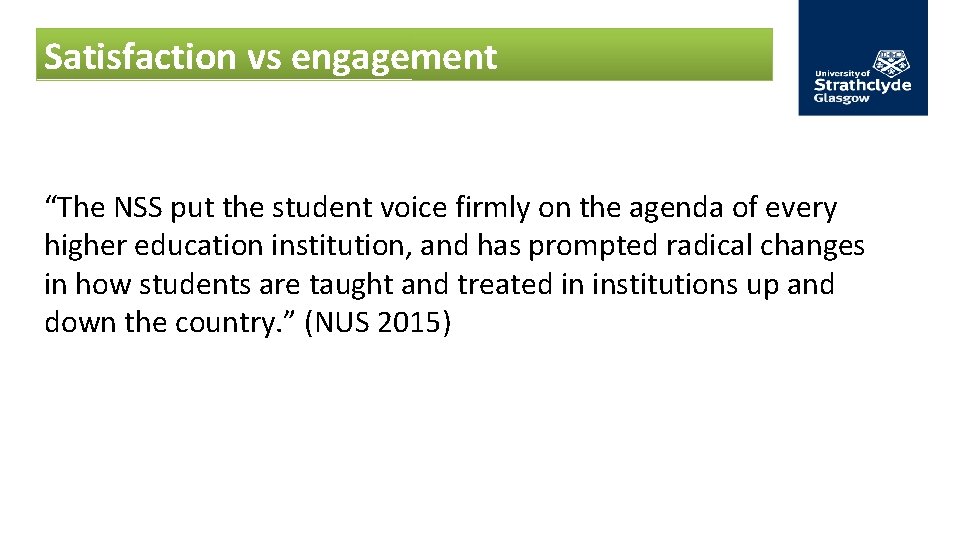 Satisfaction vs engagement “The NSS put the student voice firmly on the agenda of