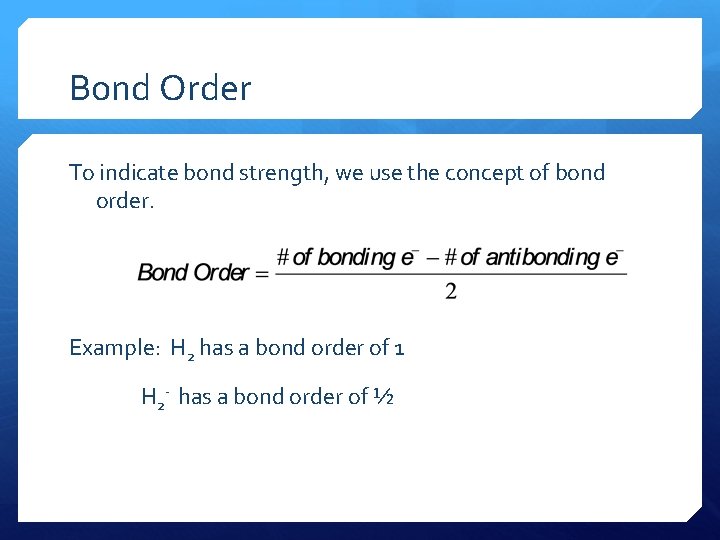 Bond Order To indicate bond strength, we use the concept of bond order. Example: