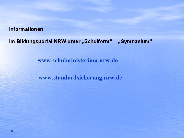 Informationen im Bildungsportal NRW unter „Schulform“ – „Gymnasium“ www. schulministerium. nrw. de www. standardsicherung.