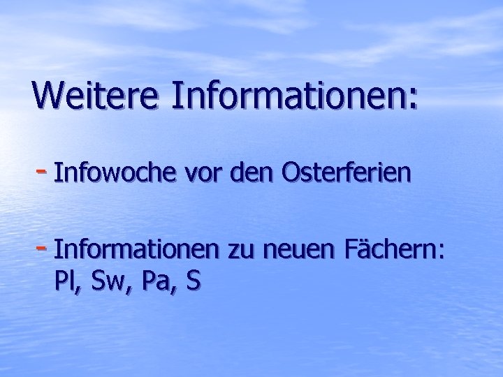 Weitere Informationen: - Infowoche vor den Osterferien - Informationen zu neuen Fächern: Pl, Sw,