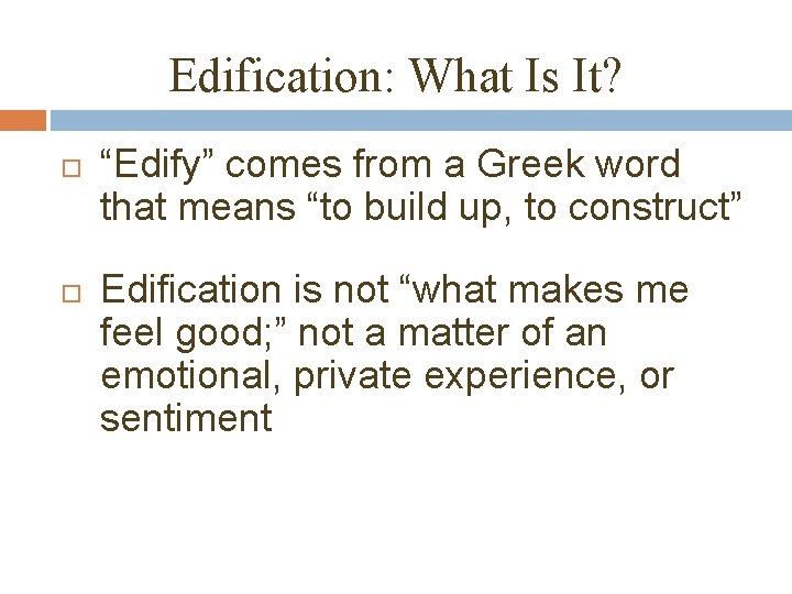 Edification: What Is It? “Edify” comes from a Greek word that means “to build