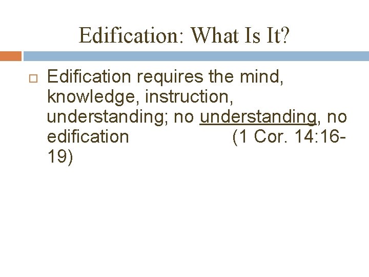Edification: What Is It? Edification requires the mind, knowledge, instruction, understanding; no understanding, no