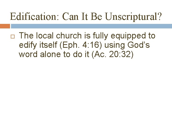 Edification: Can It Be Unscriptural? The local church is fully equipped to edify itself