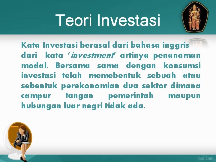 Teori Investasi Kata Investasi berasal dari bahasa inggris dari kata ‘investment’ artinya penanaman modal.