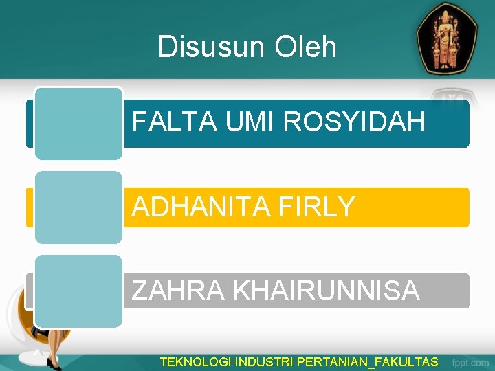 Disusun Oleh FALTA UMI ROSYIDAH ADHANITA FIRLY ZAHRA KHAIRUNNISA TEKNOLOGI INDUSTRI PERTANIAN_FAKULTAS 