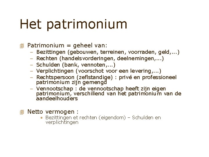 Het patrimonium 4 Patrimonium = geheel van: – Bezittingen (gebouwen, terreinen, voorraden, geld, .