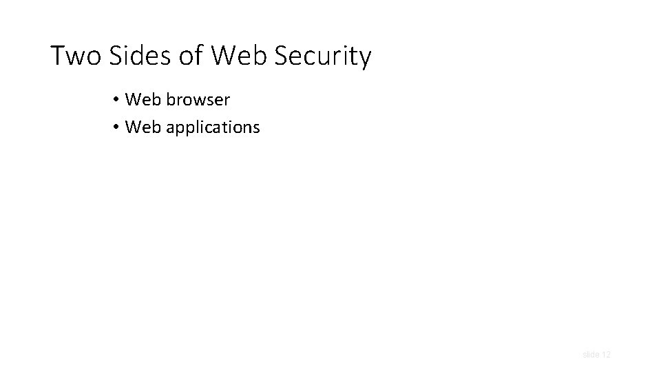 Two Sides of Web Security • Web browser • Web applications slide 12 