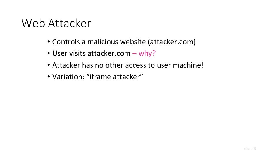 Web Attacker • Controls a malicious website (attacker. com) • User visits attacker. com