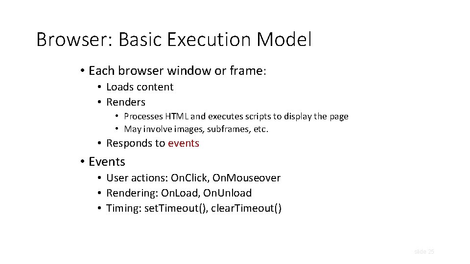 Browser: Basic Execution Model • Each browser window or frame: • Loads content •