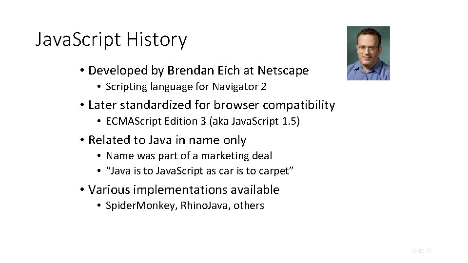 Java. Script History • Developed by Brendan Eich at Netscape • Scripting language for