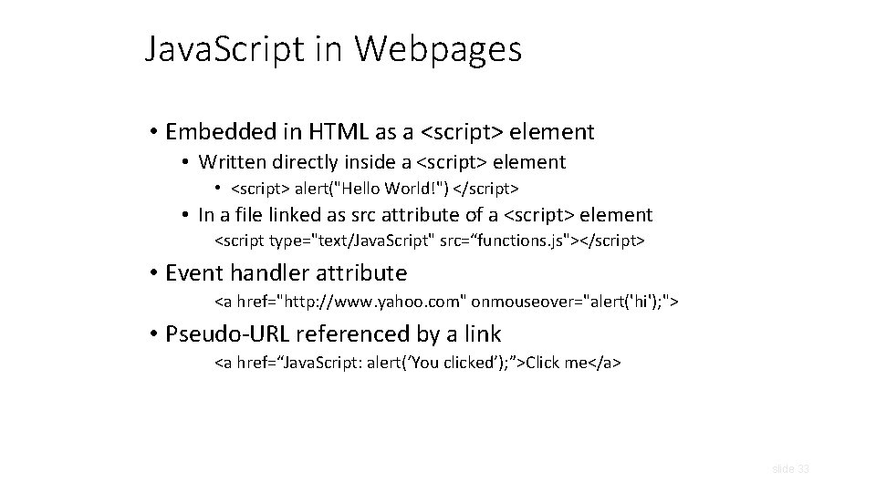 Java. Script in Webpages • Embedded in HTML as a <script> element • Written