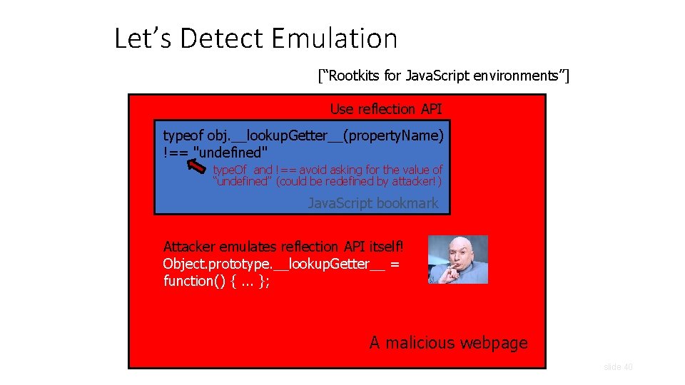 Let’s Detect Emulation [“Rootkits for Java. Script environments”] Use reflection API typeof obj. __lookup.