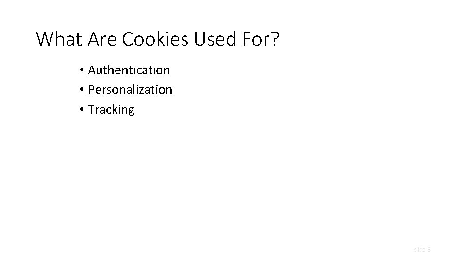 What Are Cookies Used For? • Authentication • Personalization • Tracking slide 8 