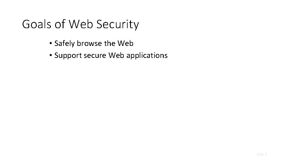Goals of Web Security • Safely browse the Web • Support secure Web applications