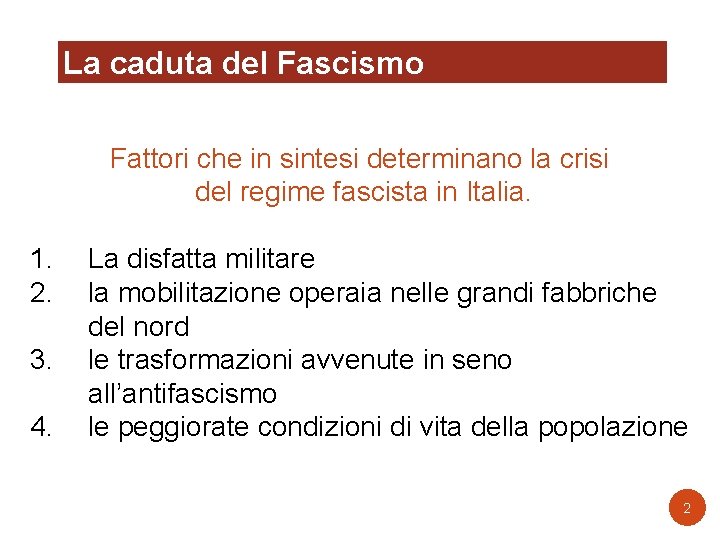 La caduta del Fascismo Fattori che in sintesi determinano la crisi del regime fascista