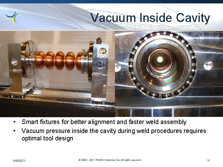 Vacuum Inside Cavity • Smart fixtures for better alignment and faster weld assembly •