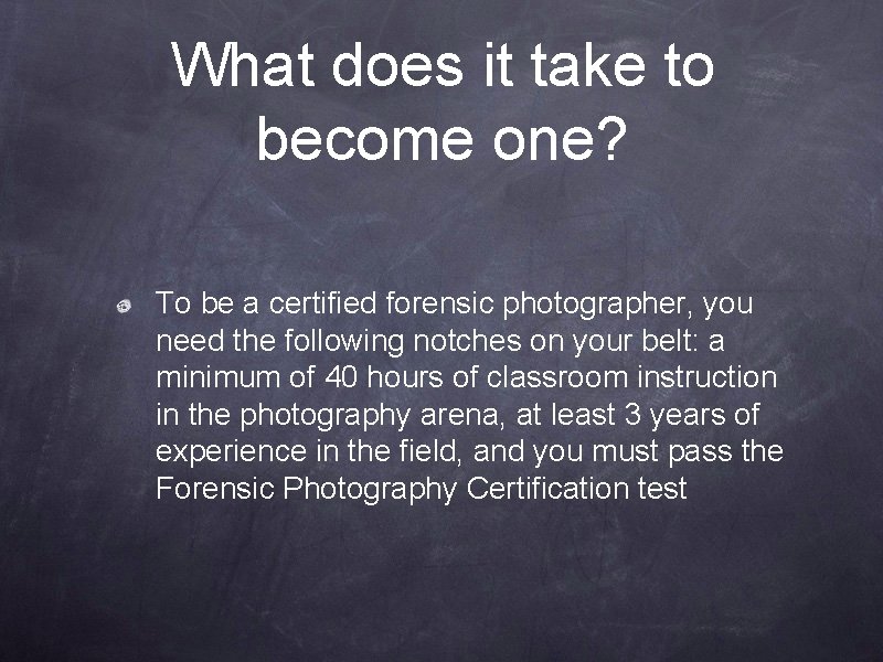 What does it take to become one? To be a certified forensic photographer, you What does it take to become one? To be a certified forensic photographer, you