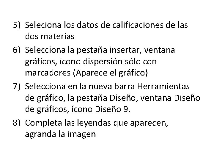 5) Seleciona los datos de calificaciones de las dos materias 6) Selecciona la pestaña