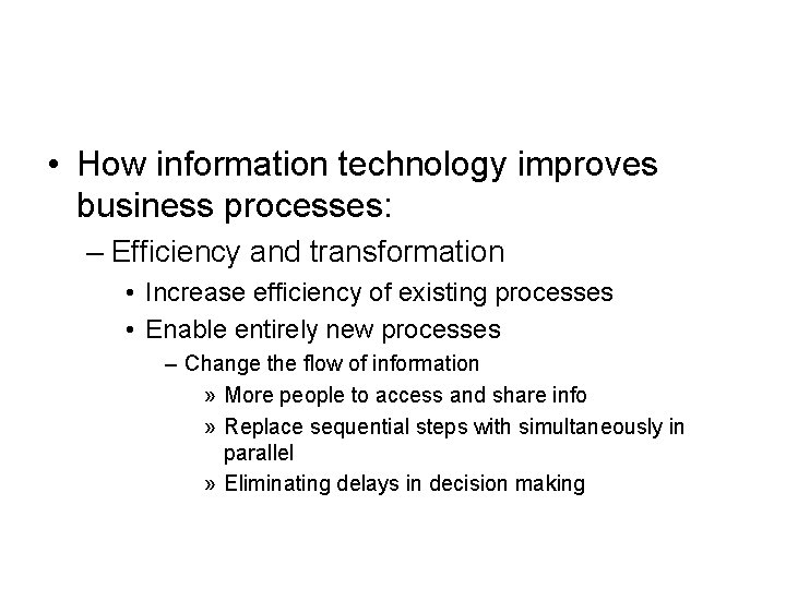  • How information technology improves business processes: – Efficiency and transformation • Increase