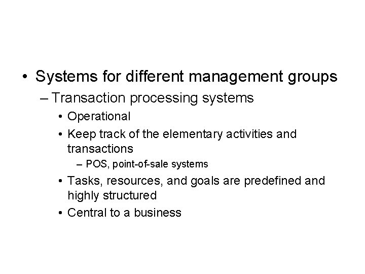  • Systems for different management groups – Transaction processing systems • Operational •