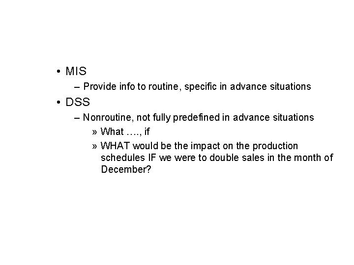  • MIS – Provide info to routine, specific in advance situations • DSS