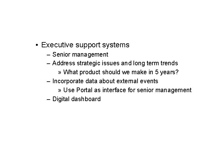  • Executive support systems – Senior management – Address strategic issues and long