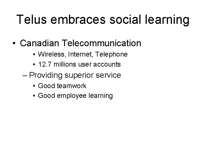 Telus embraces social learning • Canadian Telecommunication • Wireless, Internet, Telephone • 12. 7