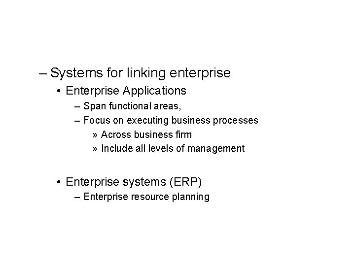 – Systems for linking enterprise • Enterprise Applications – Span functional areas, – Focus