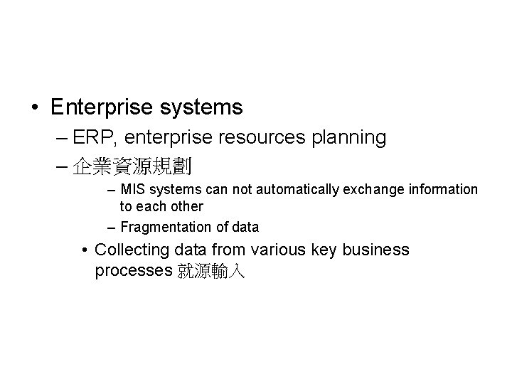  • Enterprise systems – ERP, enterprise resources planning – 企業資源規劃 – MIS systems