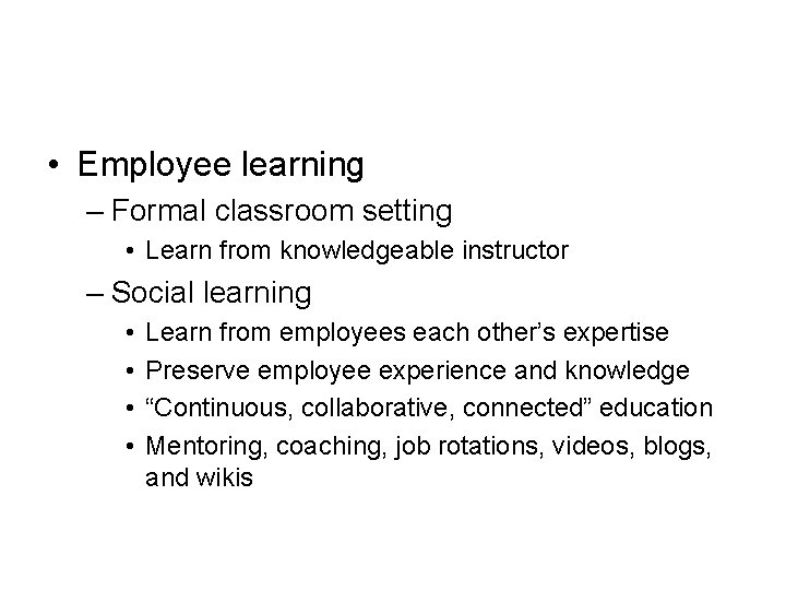 • Employee learning – Formal classroom setting • Learn from knowledgeable instructor –
