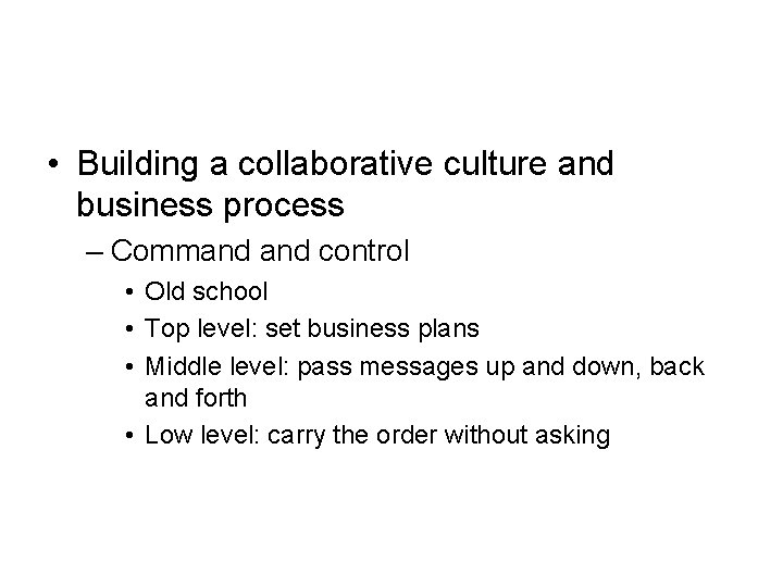  • Building a collaborative culture and business process – Command control • Old