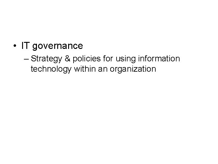 • IT governance – Strategy & policies for using information technology within an