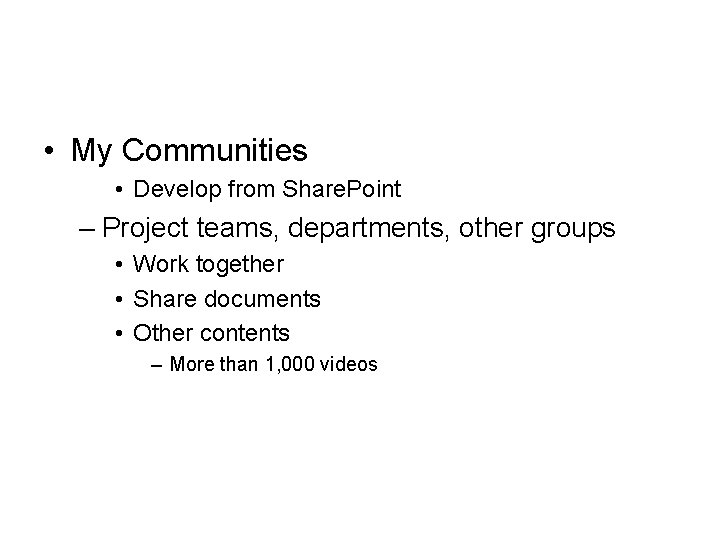  • My Communities • Develop from Share. Point – Project teams, departments, other