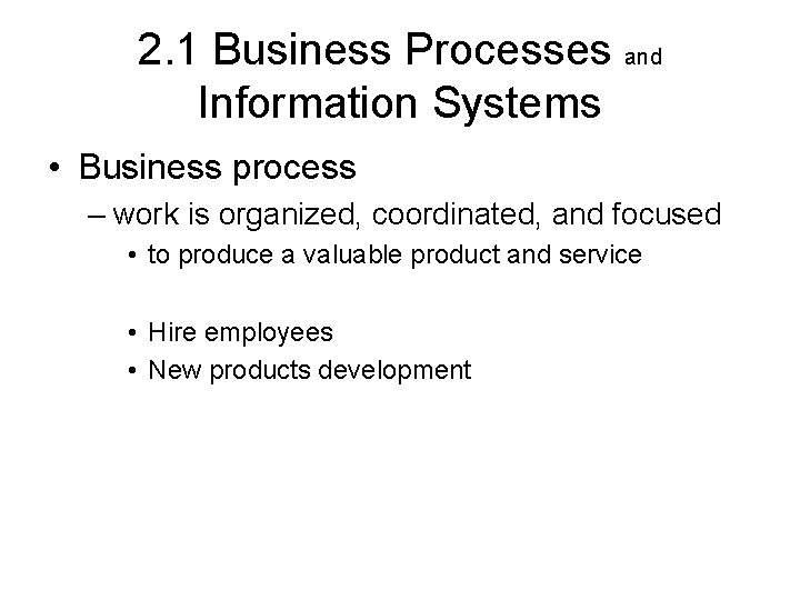 2. 1 Business Processes and Information Systems • Business process – work is organized,