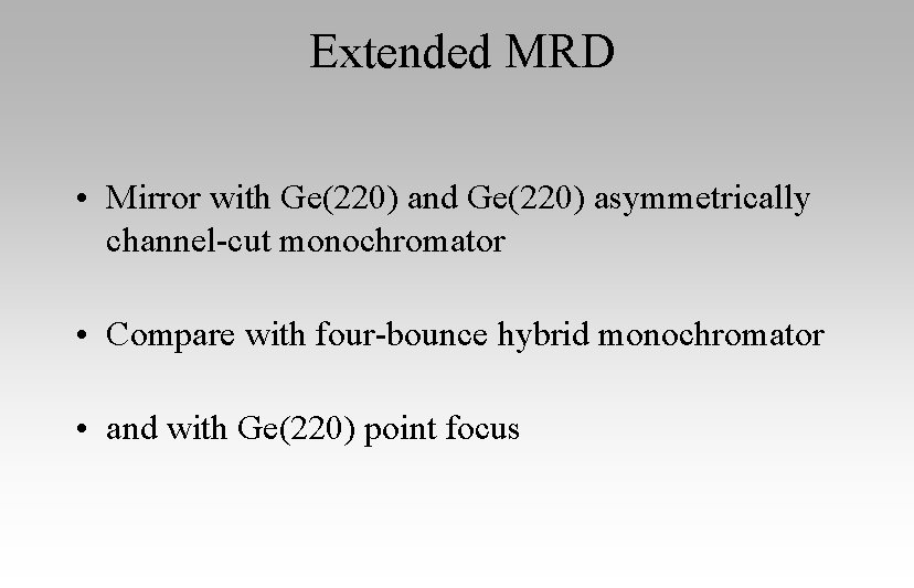 Extended MRD • Mirror with Ge(220) and Ge(220) asymmetrically channel-cut monochromator • Compare with
