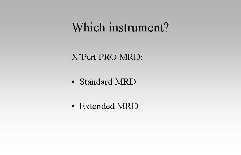 Which instrument? X’Pert PRO MRD: • Standard MRD • Extended MRD 