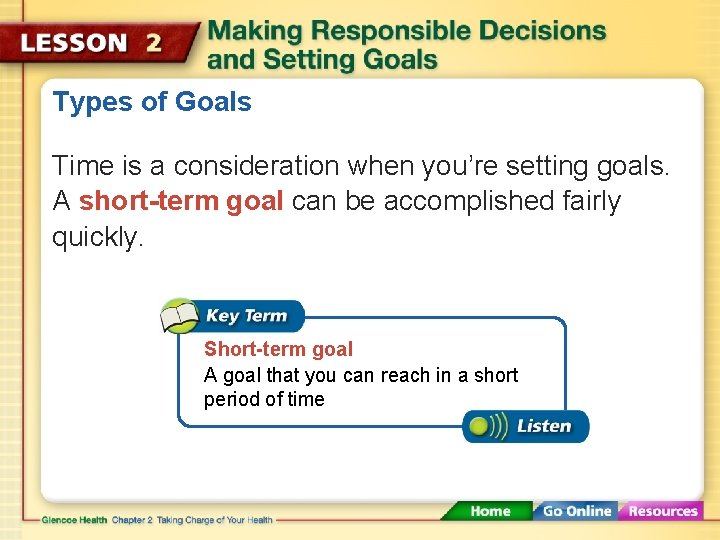 Types of Goals Time is a consideration when you’re setting goals. A short-term goal